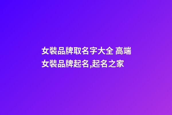 女裝品牌取名字大全 高端女裝品牌起名,起名之家-第1張-商標起名-玄機派